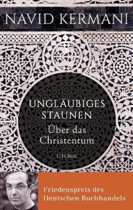 Kermani, Navid: Ungläubiges Staunen - Über das Christentum