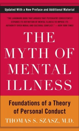 Szasz, MD., Thomas S.: Myth of Mental Illness: Foundations of a Theory of Personal Conduct