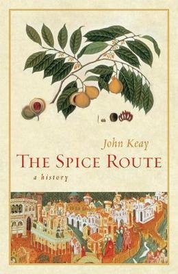 Keay, John: The Spice Route - A History