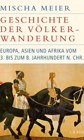 Meier, Mischa: Geschichte der Völkerwanderung: Europa, Asien und Afrika vom 3. bis zum 8. Jahrhundert n.Chr.