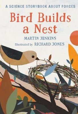 Jenkins, Martin: Bird Builds a Nest : A Science Storybook about Forces