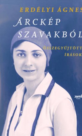 Erdélyi Ágnes: Arckép szavakból - Összegyűjtött írások