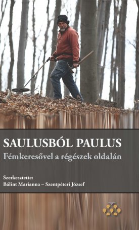 Bálint Marianna, Szentpéteri József: Saulusból Paulus - Fémkeresővel a régészek oldalán
