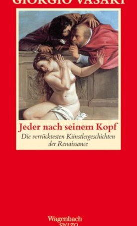 Vasari, Giorgio: Jeder nach seinem Kopf. Die verrücktesten Künstlergeschichten der italienischen Renaissance