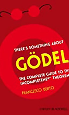 Berto, Francesco: There`s Something About Godel! - The Complete Guide to the Incompleteness Theorem