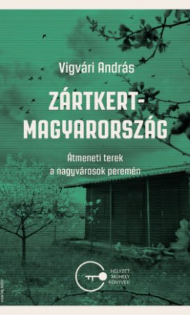 Vigvári András: Zártkert-Magyarország. Átmeneti terek a nagyvárosok peremén