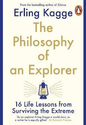 Kagge, Erling: The Philosophy of an Explorer : 16 Life-lessons from Surviving the Extreme