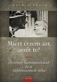 Bauer, Joachim: Miért érzem azt, amit te? - Ösztönös kommunikáció és a tükörneuronok titka
