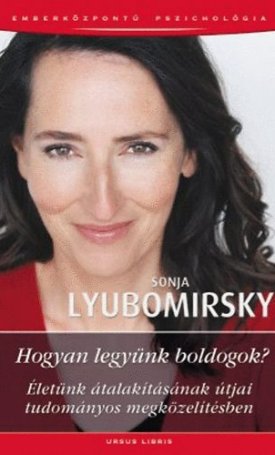 Lyubomirsky, Sonja: Hogyan legyünk boldogok? - Életünk átalakításának útjai tudományos megközelítésben