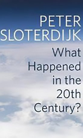 Sloterdijk, Peter: What Happened in the 20th Century?