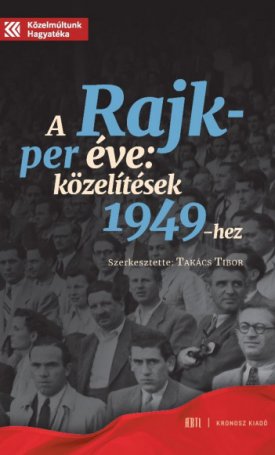 Takács Tibor, Müller Rolf, Tulipán Éva: A Rajk-per éve: közelítések 1949-hez