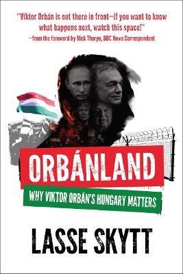 Orbanland : Why Viktor Orban's Hungary Matters