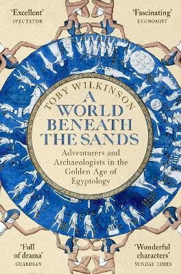Wilkinson, Toby: A World Beneath the Sands : Adventurers and Archaeologists in the Golden Age of Egyptology