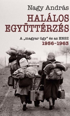 Nagy András: Halálos együttérzés - A "magyar ügy" és az ENSZ, 1956-1962