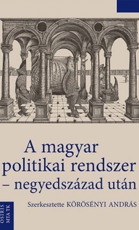 Körösényi András: magyar politikai rendszer, A - negyedszázad után