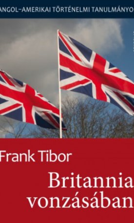 Frank Tibor: Britannia vonzásában. Angol–amerikai történelmi tanulmányok I. kötet