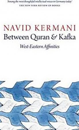 Kermani, Navid: Between Quran and Kafka: West-Eastern Affinities