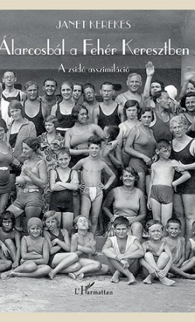 Kerekes, Janet: Álarcosbál a Fehér Keresztben - A zsidó asszimiláció