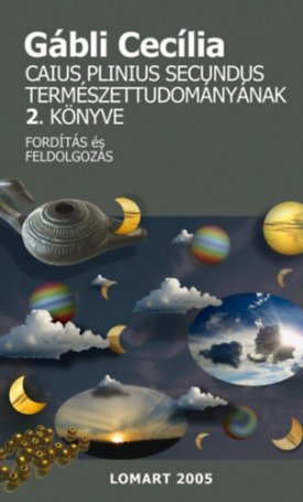 Gábli Cecília: Caius Plinius Secundus Természettudományának 2. könyve.  - A kozmosz