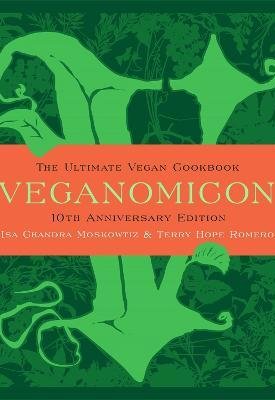 Romero, Terry Hope, Moskowitz, Isa Chandra: Veganomicon, 10th Anniversary Edition : The Ultimate Vegan Cookbook