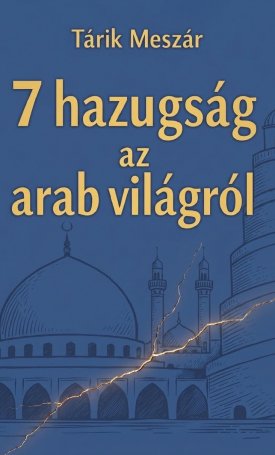 Tárik Meszár: 7 hazugság az arab világról