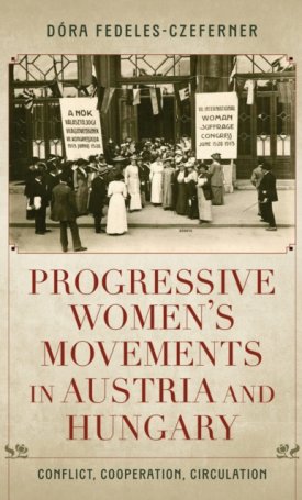 Fedeles-Czeferner Dóra: Progressive Women´s Movements in Austria and Hungary : Conflict, Cooperation, Circulation