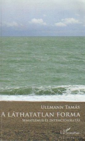Ullmann Tamás: A  láthatatlan forma -  Sematizmus és intencionalizmus