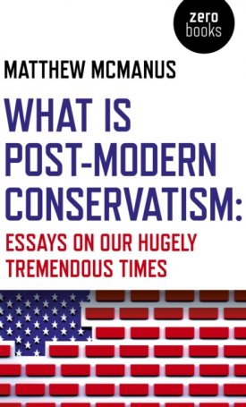 What Is Post-Modern Conservatism : Essays On Our Hugely Tremendous Times