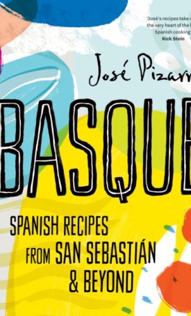 Pizarro, José: Basque Spanish Recipes From San Sebastian & Beyond