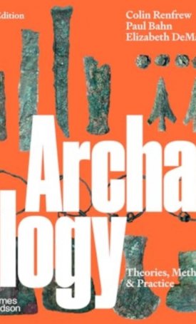 Renfrew, Colin, Bahn, Paul, DeMarrais, Elizabeth: Archaeology : Theories, Methods and Practice