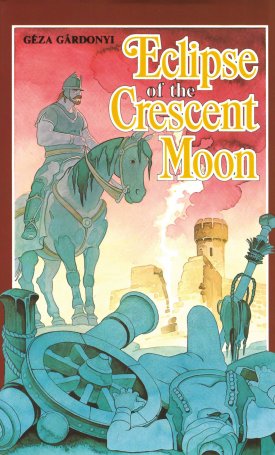 Gárdonyi Géza: Eclipse of the Crescent Moon - A Tale of the Siege of Eger, 1552