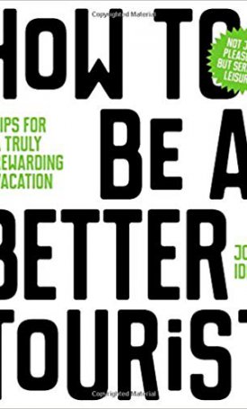 Idema, Johan: How to be a Better Tourist: Tips for a Truly Rewarding Vacation