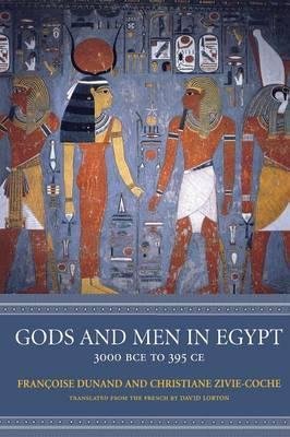 Dunand, Francoise, Zivie-Coche, Christiane: Gods and Men in Egypt 3000 BCE to 395 CE