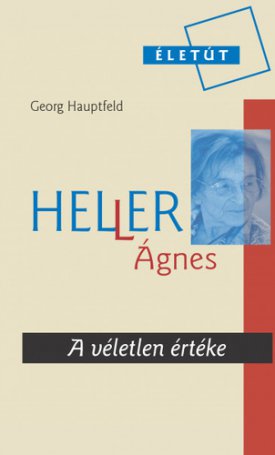 Hauptfeld, Georg: A véletlen értéke - Heller Ágnes - életéről és koráról
