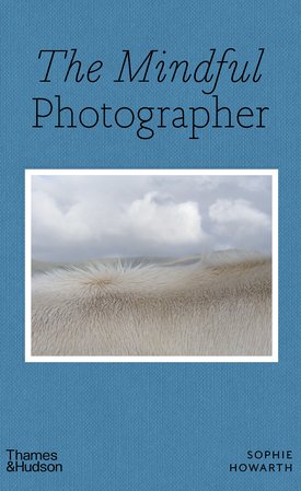 Howarth, Sophie: The Mindful Photographer