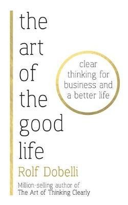 Dobelli, Rolf: The Art of the Good Life