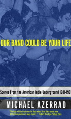 Azerrad, Michael: Our Band Could Be Your Life : Scenes from the American Indie Underground