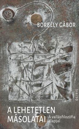 Borbély Gábor: A lehetetlen másolatai - a vallásfilozófia alapjai