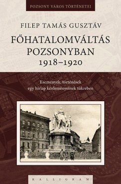 Főhatalomváltás Pozsonyban 1918–1920 Események, történések egy hírlap közleményeinek tükrében