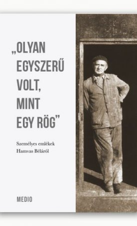  Olyan egyszerű volt, mint egy rög - Személyes emlékek Hamvas Béláról