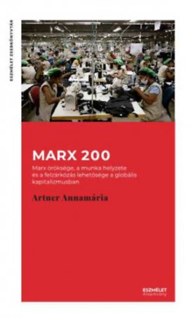 Artner Annamária: Marx 200 - Marx öröksége, a munka helyzete és a felzárkózás lehetőssége a globális kapitalizmusban