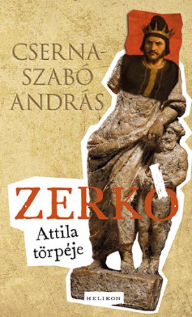 Cserna-Szabó András: Zerkó - Attila törpéje