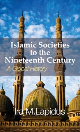 Lapidus, Ira M.: Islamic Societies to the Nineteenth Century - A Global History