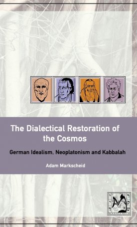 Dialectical Restoration of the Cosmos, The - German Idealism, Neoplatonism and Kabbalah