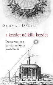 Schmal Dániel: A kezdet nélküli kezdet - Descartes és a kartezianizmus problémái