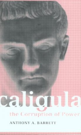 Barrett, Anthony A.: Caligula - The Corruption of Power