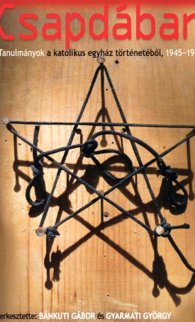 Csapdában - Tanulmányok a katolikus egyház történetéből, 1945-1989