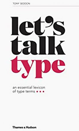 Seddon, Tony : Let’s Talk Type - An Essential Lexicon of Type Terms