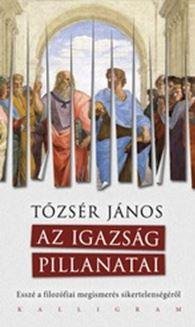 Tőzsér János: Az igazság pillanatai - esszé a filozófiai megismerés sikertelenségéről