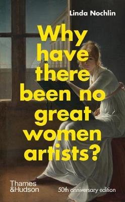 Nochlin, Linda: Why Have There Been No Great Women Artists?